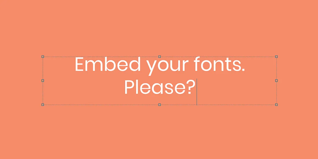 Embed your fonts. Please?
